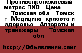 Противопролежневый матрас ПХВ › Цена ­ 3 000 - Томская обл., Томск г. Медицина, красота и здоровье » Аппараты и тренажеры   . Томская обл.